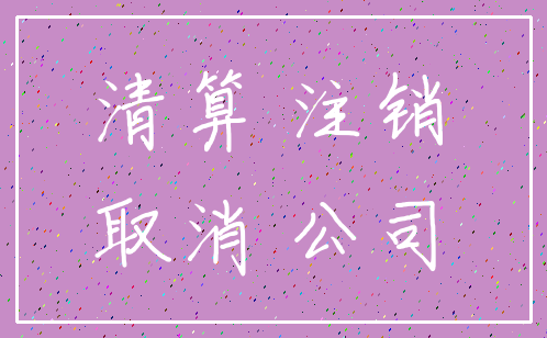 清算 注销_取消 公司