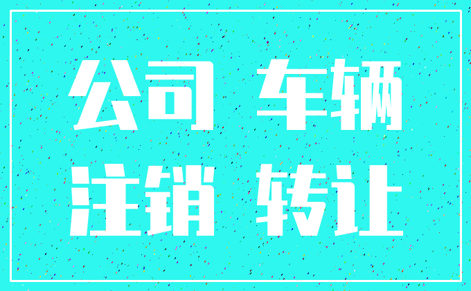 公司 车辆_注销 转让