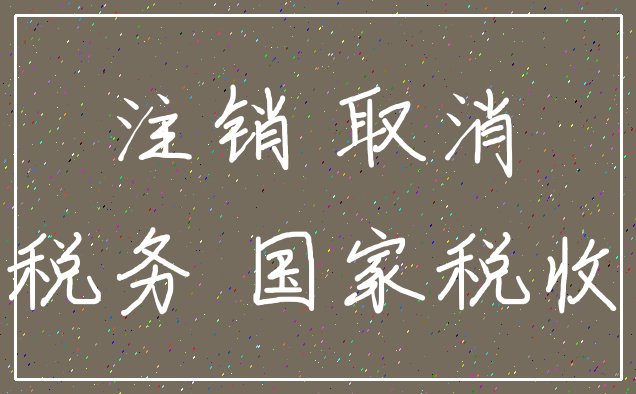 注销 取消_税务 国家税收