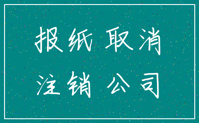 报纸 取消_注销 公司