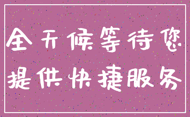 全天候等待您_提供快捷服务