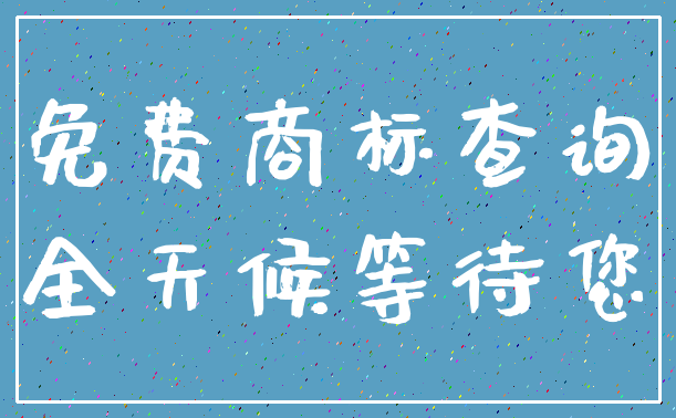 免费商标查询_全天候等待您