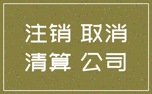 注销 取消_清算 公司