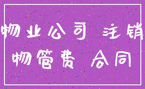物业公司 注销_物管费 合同