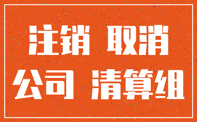 注销 取消_公司 清算组