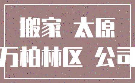 搬家 太原_万柏林区 公司