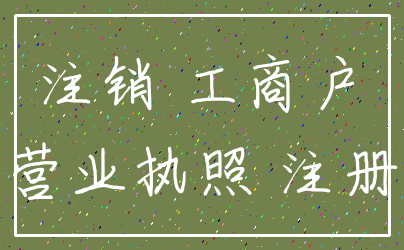 注销 工商户_营业执照 注册