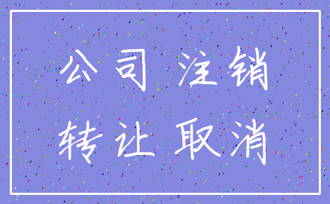 公司 注销_转让 取消