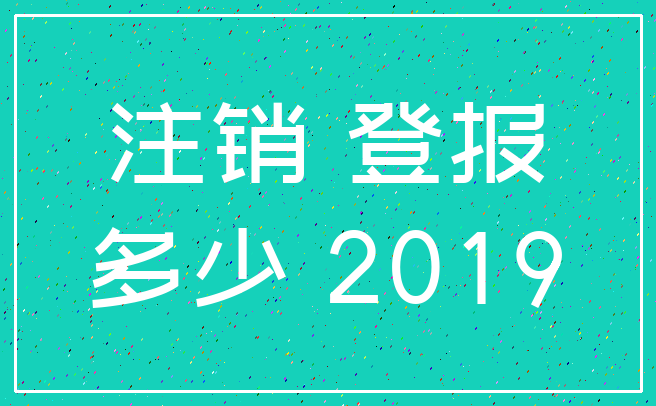 注销 登报_多少 2019