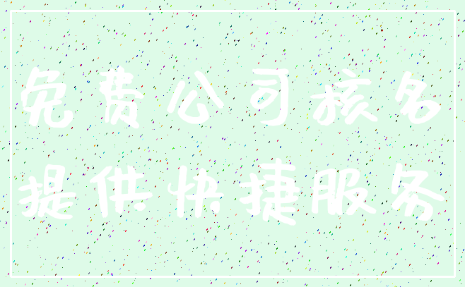 免费公司核名_提供快捷服务