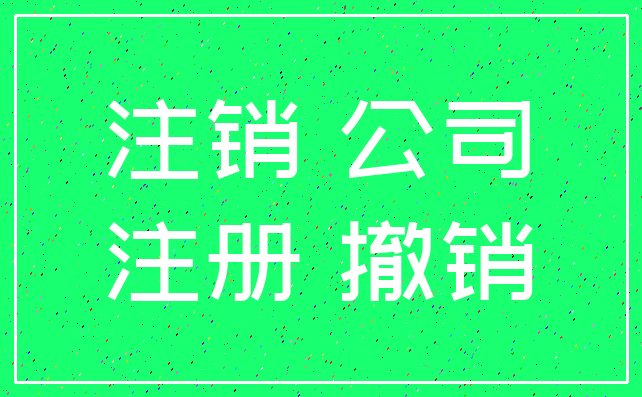 注销 公司_注册 撤销