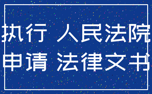 执行 人民法院_申请 法律文书
