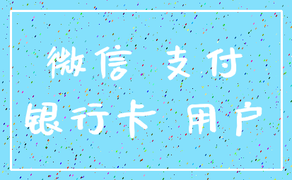 微信 支付_银行卡 用户