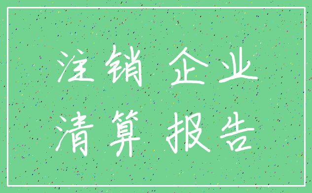 注销 企业_清算 报告