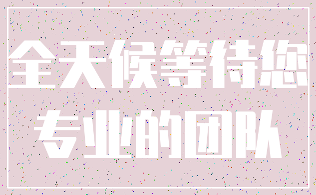 全天候等待您_专业的团队