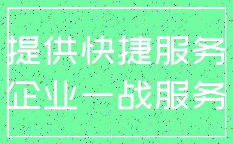 提供快捷服务_企业一战服务