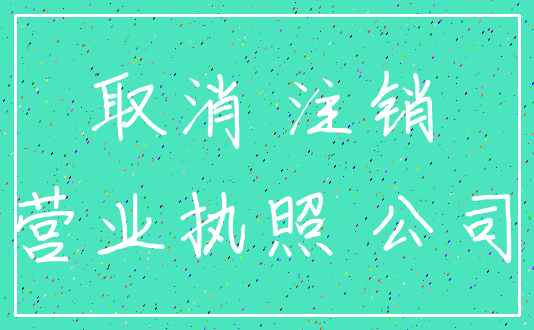 取消 注销_营业执照 公司