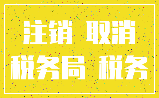 注销 取消_税务局 税务