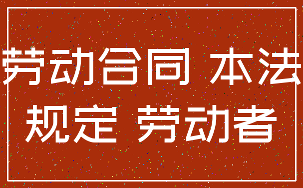 劳动合同 本法_规定 劳动者