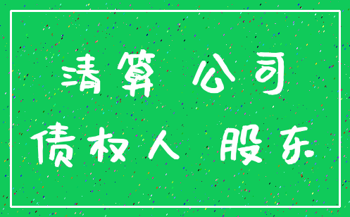 清算 公司_债权人 股东