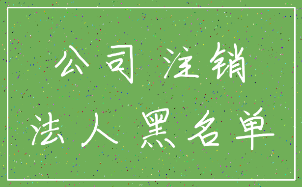 公司 注销_法人 黑名单