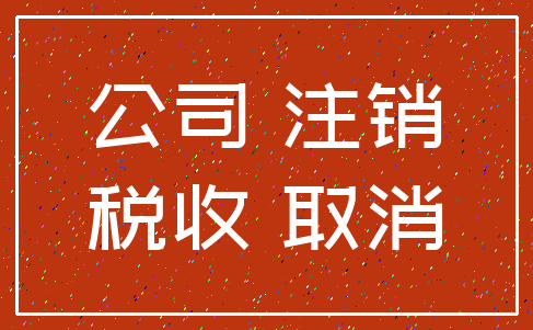 公司 注销_税收 取消