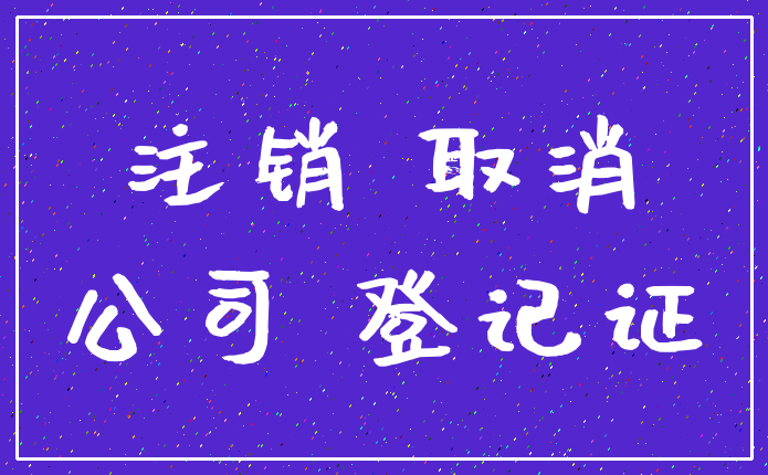 注销 取消_公司 登记证
