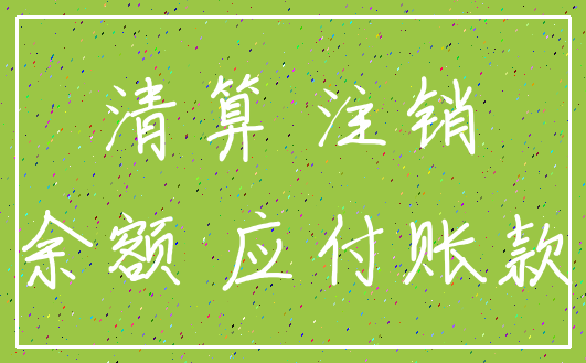 清算 注销_余额 应付账款