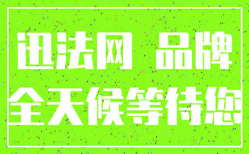 迅法网 品牌_全天候等待您
