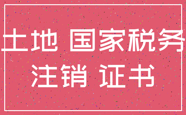 土地 国家税务_注销 证书