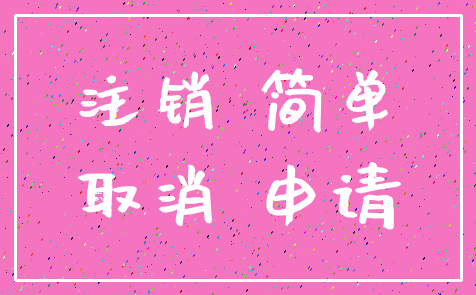 注销 简单_取消 申请
