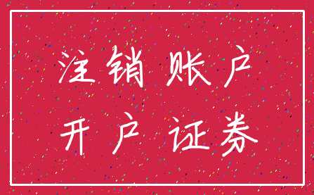 注销 账户_开户 证券