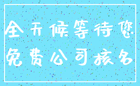 全天候等待您_免费公司核名
