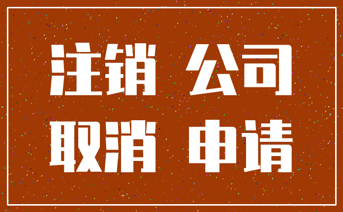 注销 公司_取消 申请