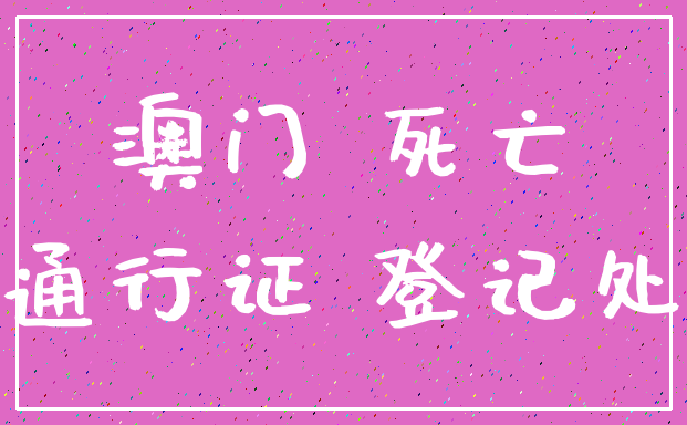 澳门 死亡_通行证 登记处
