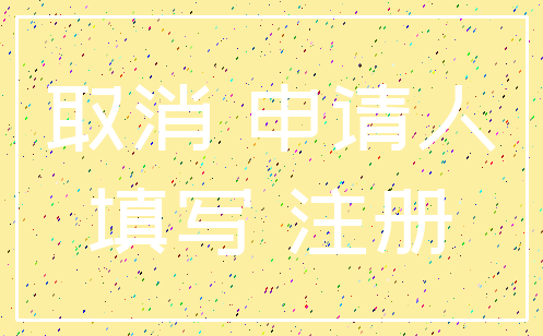 取消 申请人_填写 注册