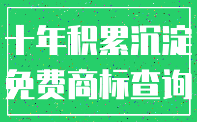 十年积累沉淀_免费商标查询