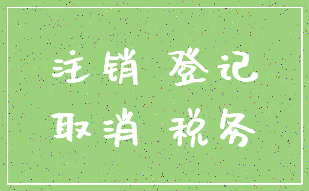 注销 登记_取消 税务