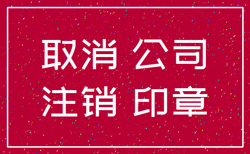 取消 公司_注销 印章