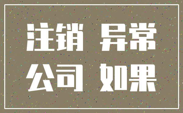 注销 异常_公司 如果