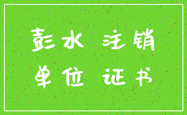 彭水 注销_单位 证书