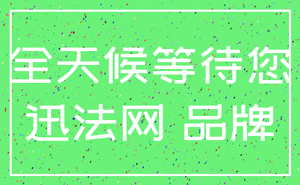 全天候等待您_迅法网 品牌