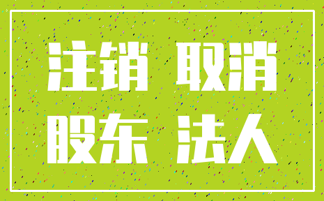 注销 取消_股东 法人