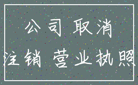公司 取消_注销 营业执照
