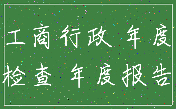 工商行政 年度_检查 年度报告