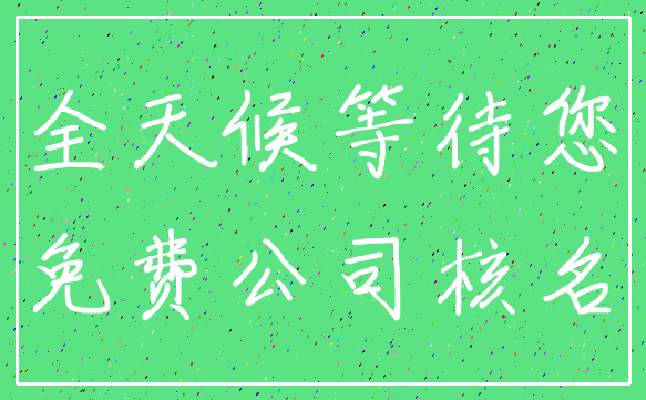 全天候等待您_免费公司核名
