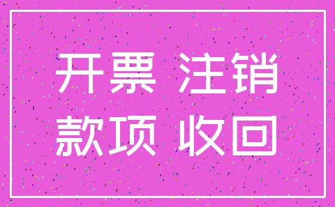 开票 注销_款项 收回