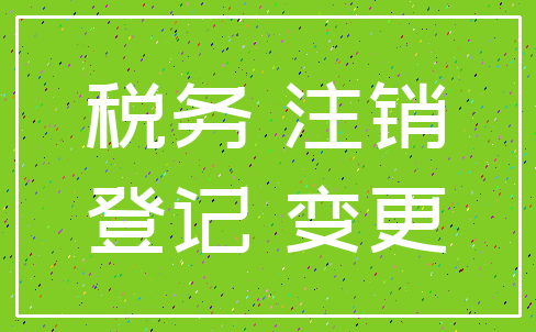 税务 注销_登记 变更