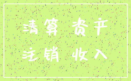 清算 资产_注销 收入