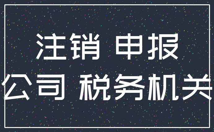 注销 申报_公司 税务机关